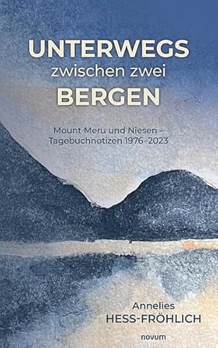 Unterwegs zwischen zwei Bergen: Mount Meru und Niesen - Tagebuchnotizen 1976-2023 von novum Verlag
