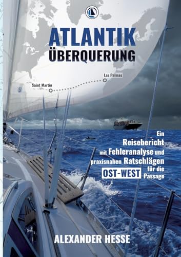 Atlantiküberquerung: Ein Reisebericht mit Fehleranalyse und praxisnahen Ratschlägen für die Ost-West-Passage