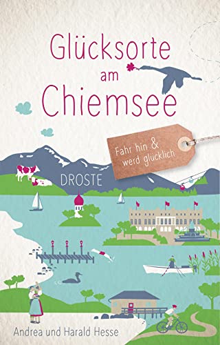 Glücksorte am Chiemsee: Fahr hin & werd glücklich (Neuauflage) von Droste Verlag