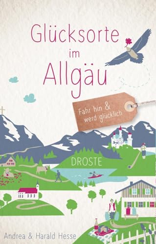 Glücksorte im Allgäu: Fahr hin & werd glücklich von Droste Verlag