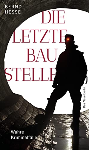 Die letzte Baustelle: Wahre Kriminalfälle von Das Neue Berlin