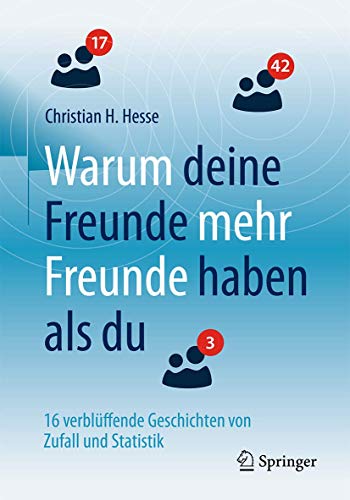 Warum deine Freunde mehr Freunde haben als du: 16 verblüffende Geschichten von Zufall und Statistik