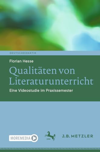 Qualitäten von Literaturunterricht: Eine Videostudie im Praxissemester (Deutschdidaktik) von J.B. Metzler