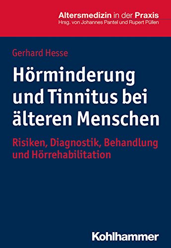 Hörminderung und Tinnitus bei älteren Menschen: Risiken, Diagnostik, Behandlung und Hörrehabilitation (Altersmedizin in der Praxis)