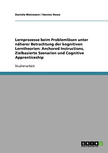 Lernprozesse beim Problemlösen unter näherer Betrachtung der kognitiven Lerntheorien: Anchored Instructions, Zielbasierte Szenarien und Cognitive Apprenticeship