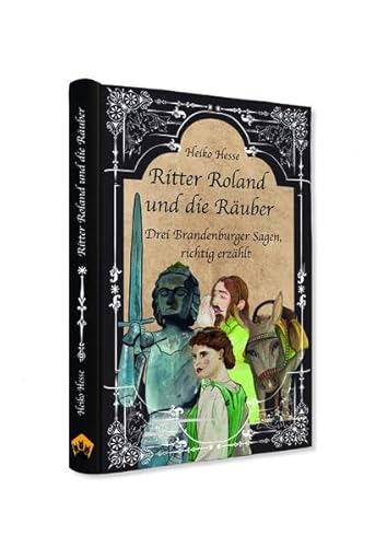 Ritter Roland und die Räuber: Drei Brandenburger Sagen, richtig erzählt
