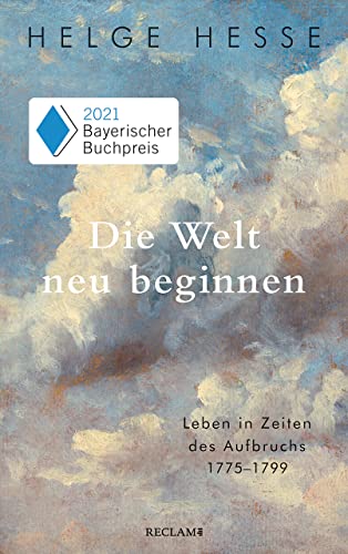 Die Welt neu beginnen: Leben in Zeiten des Aufbruchs 1775 bis 1799 von Reclam Philipp Jun.