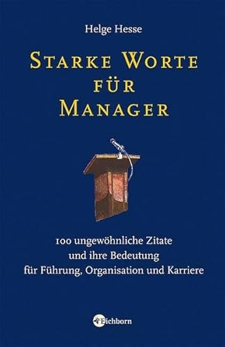 Starke Worte für Manager: 100 ungewöhnliche Zitate und ihre Bedeutung für Führung, Organisation und Karriere