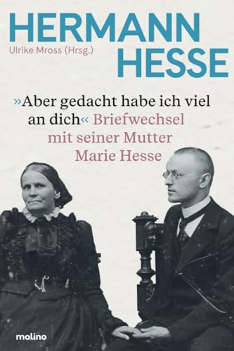 Aber gedacht habe ich viel an dich: Hermann Hesses Briefwechsel mit seiner Mutter Marie Hesse | erstmals vollständig Aber gedacht habe ich viel an dich: Hermann Hesses Briefwechsel mit seiner Mutter Marie Hesse | erstmals vollständig von Molino Verlag