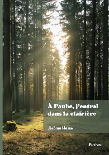 À l'aube, j'entrai dans la clairière À l'aube, j'entrai dans la clairière von EDILIVRE