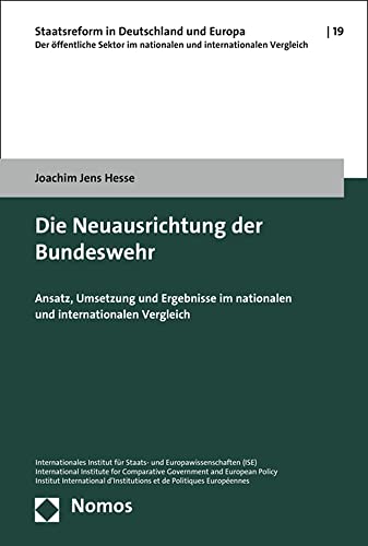 Die Neuausrichtung der Bundeswehr: Ansatz, Umsetzung und Ergebnisse im nationalen und internationalen Vergleich (Staatsreform in Deutschland und Europa)