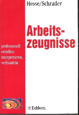 Arbeitszeugnisse - professionell erstellen, interpretieren, verhandeln Arbeitszeugnisse - professionell erstellen, interpretieren, verhandeln