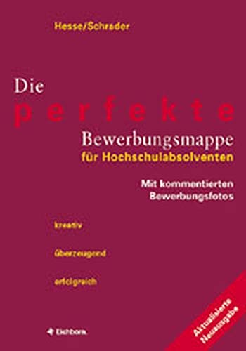 Die perfekte Bewerbungsmappe für Hochschulabsolventen: Kreativ - überzeugend - erfolgreich Die perfekte Bewerbungsmappe für Hochschulabsolventen: Kreativ - überzeugend - erfolgreich