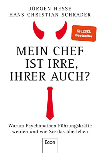 Mein Chef ist irre – Ihrer auch?: Warum Psychopathen Führungskräfte werden und wie Sie das überleben | Wie Sie Neurotiker, Narzissten und Tyrannen durchschauen