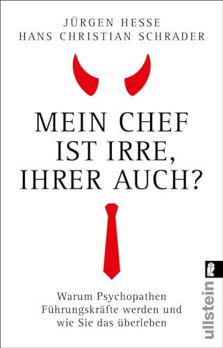 Mein Chef ist irre – Ihrer auch?: Warum Psychopathen Führungskräfte werden und wie Sie das überleben | Wie Sie Neurotiker, Narzissten und Tyrannen durchschauen von ULLSTEIN TASCHENBUCH