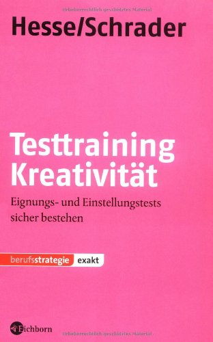 Testtraining Kreativität: Eignungs- und Einstellungstests sicher bestehen Testtraining Kreativität: Eignungs- und Einstellungstests sicher bestehen