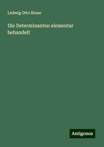 Die Determinanten elementar behandelt von Antigonos Verlag