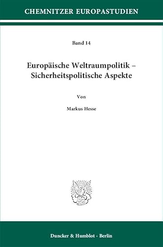Europäische Weltraumpolitik – Sicherheitspolitische Aspekte.: Dissertationsschrift (Chemnitzer Europastudien)