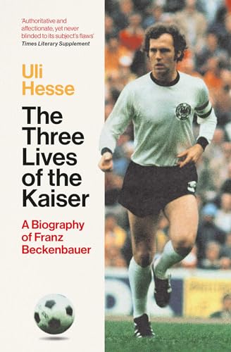 The Three Lives of the Kaiser: A Biography of Franz Beckenbauer von Simon & Schuster