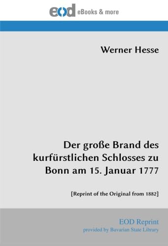 Der große Brand des kurfürstlichen Schlosses zu Bonn am 15. Januar 1777: [Reprint of the Original from 1882] von EOD Network