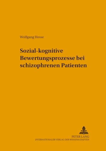 Sozial-kognitive Bewertungsprozesse bei schizophrenen Patienten: Dissertationsschrift (Studien zur pädagogischen und psychologischen Intervention, Band 8) von Peter Lang Gmbh, Internationaler Verlag Der Wissenschaften