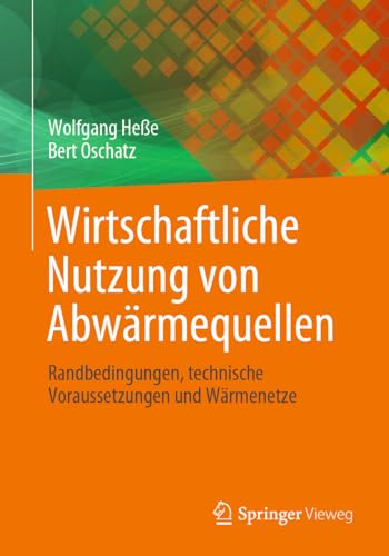 Wirtschaftliche Nutzung von Abwärmequellen: Randbedingungen, technische Voraussetzungen und Wärmenetze von Springer Vieweg