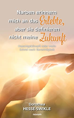 Narben erinnern mich an das Erlebte, aber sie definieren nicht meine Zukunft: Kaputtgekämpft oder mein Schrei nach Gerechtigkeit Narben erinnern mich an das Erlebte, aber sie definieren nicht meine Zukunft: Kaputtgekämpft oder mein Schrei nach Gerechtigkeit von novum pro