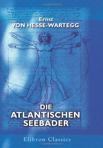 Die Atlantischen Seebäder: Skizzen. Von Ernst v. Hesse-Wartegg von Adamant Media Corporation
