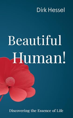 Beautiful Human!: Discovering the Essence of Life von Dirk Hessel