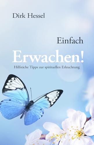 Einfach Erwachen!: Hilfreiche Tipps zur spirituellen Erleuchtung