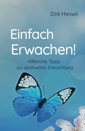 Einfach Erwachen!: Hilfreiche Tipps zur spirituellen Erleuchtung