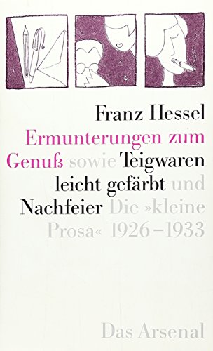 Ermunterungen zum Genuß: sowie "Teigwaren leicht gefärbt" und "Nachfeier" "Kleine Prosa" 1926-1933