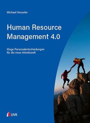Human Resource Management 4.0: Kluge Personalentscheidungen für die neue Arbeitswelt von UVK
