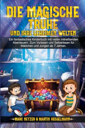 Die magische Truhe und ihre geheimen Welten: Ein fantastisches Kinderbuch mit vielen mitreißenden Abenteuern. Zum Vorlesen und Selberlesen für Mädchen und Jungen ab 7 Jahren. Die magische Truhe und ihre geheimen Welten: Ein fantastisches Kinderbuch mit vielen mitreißenden Abenteuern. Zum Vorlesen und Selberlesen für Mädchen und Jungen ab 7 Jahren.