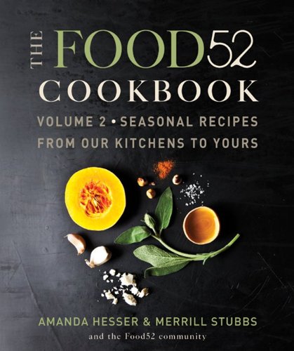 The Food52 Cookbook, Volume 2: Seasonal Recipes from Our Kitchens to Yours (Food52, 2)