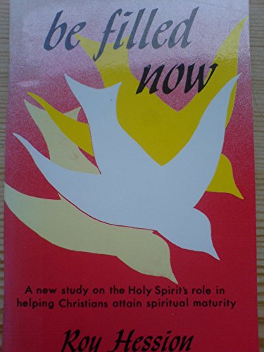 Be Filled Now: The Holy Spirit's Role in Helping Christians Attain Spiritual Maturity: The Holy Spirit's Role in Helping Christians Attain Spritual Maturity