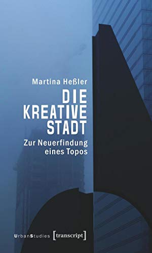 Die kreative Stadt: Zur Neuerfindung eines Topos (Urban Studies)