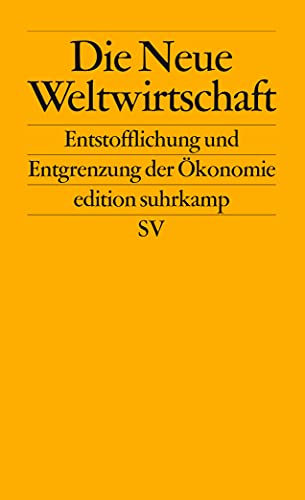 Die Neue Weltwirtschaft: Entstofflichung und Entgrenzung der Ökonomie (edition suhrkamp)