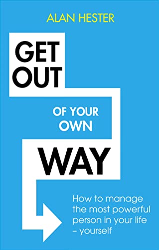 Get Out of Your Own Way: How to Manage the Most Powerful Person in Your Life--yourself