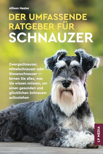 Der Umfassende Ratgeber Für Schnauzer: Zwergschnauzer, Mittelschnauzer Oder Riesenschnauzer - Lernen Sie Alles, Was Sie Wissen Müssen, Um Einen Gesunden und Glücklichen Schnauzer Aufzuziehen Der Umfassende Ratgeber Für Schnauzer: Zwergschnauzer, Mittelschnauzer Oder Riesenschnauzer - Lernen Sie Alles, Was Sie Wissen Müssen, Um Einen Gesunden und Glücklichen Schnauzer Aufzuziehen von LP Media Inc