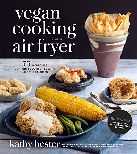 Vegan cooking in your air fryer: 75 Incredible Comfort Food Recipes With Half the Calories