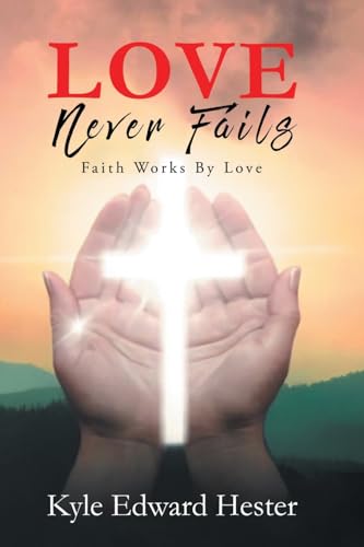 LOVE Never Fails: Faith Works By Love: Faith Works LOVE Never Fails: Faith Works By Love: Faith Works von LitPrime Solutions
