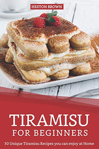 Tiramisu for Beginners: 30 Unique Tiramisu Recipes you can enjoy at Home von Independently Published