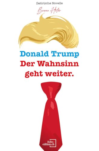 Donald Trump: Der Wahnsinn geht weiter. von 8280-edition.ch