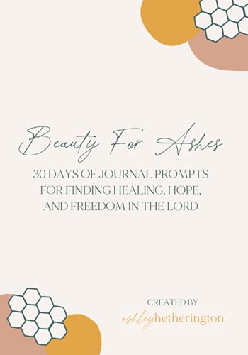Beauty For Ashes: 30 days of journal prompts for finding freedom, hope, and healing in the Lord: 39 page journal von Independently published