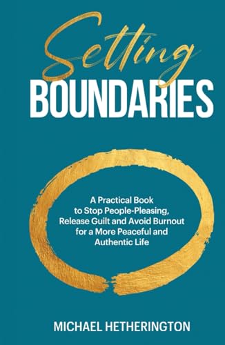 Setting Boundaries: A Practical Guide to Setting Healthy Boundaries in Your Relationships, Work, Family and Daily Life von Independently published