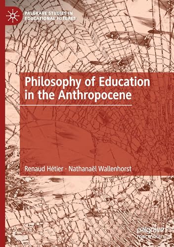 Philosophy of Education in the Anthropocene (Palgrave Studies in Educational Futures) von Palgrave Macmillan