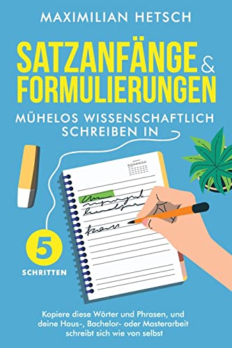 Satzanfänge und Formulierungen – Mühelos wissenschaftlich schreiben in 5 Schritten: Kopiere diese Wörter und Phrasen, und deine Haus-, Bachelor- oder Masterarbeit schreibt sich wie von selbst von Hweryho