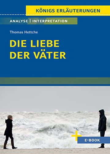 Die Liebe der Väter von Thomas Hettche: Textanalyse und Interpretation mit Zusammenfassung, Inhaltsangabe, Charakterisierung, Szenenanalyse und ... - ... uvm. (Königs Erläuterungen, Band 381)