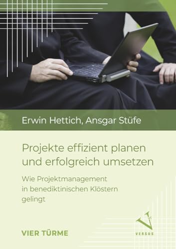 Projekte effizient planen und erfolgreich umsetzen: Wie Projektmanagement in benediktinischen Klöstern gelingt von Vier-Türme-Verlag